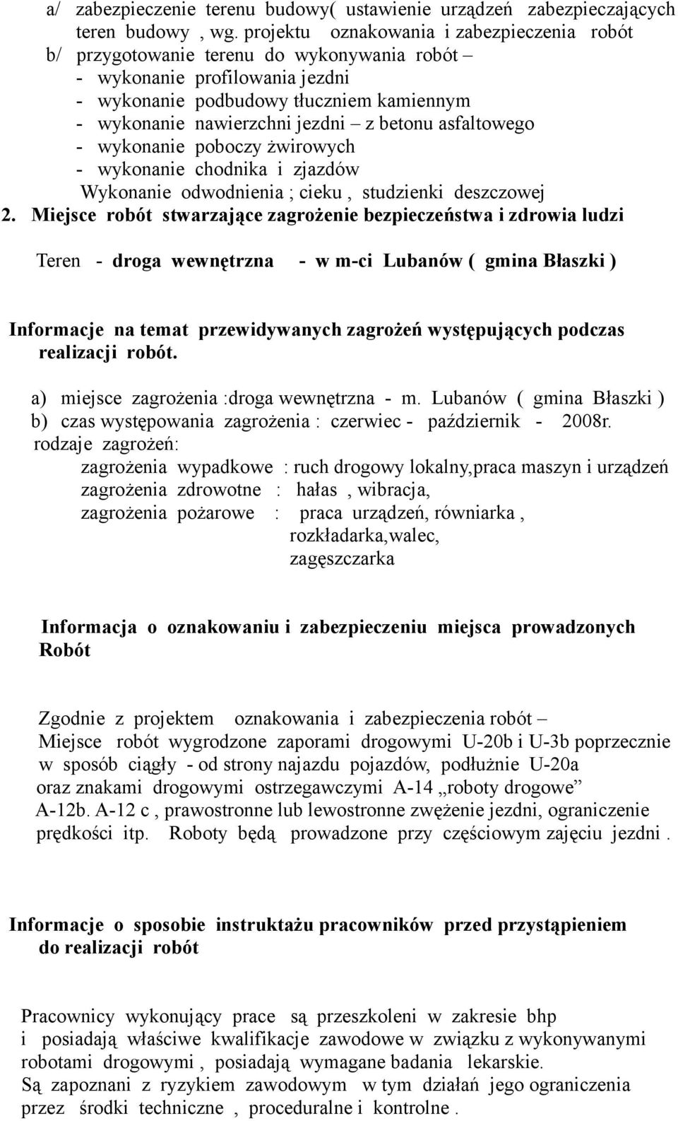 betonu asfaltowego - wykonanie poboczy żwirowych - wykonanie chodnika i zjazdów Wykonanie odwodnienia ; cieku, studzienki deszczowej 2.