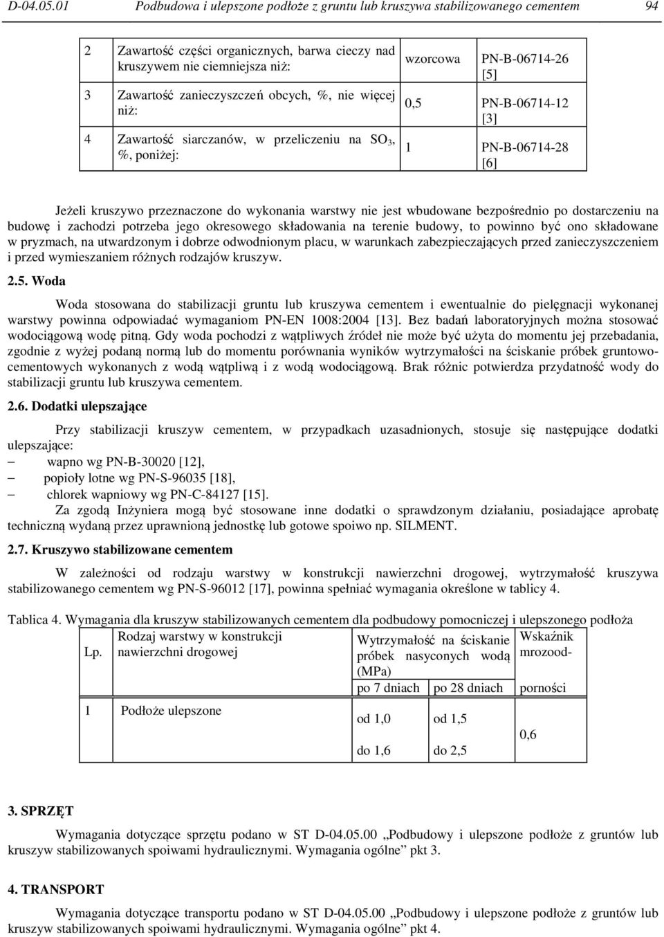 %, nie więcej niż: 4 Zawartość siarczanów, w przeliczeniu na SO 3, %, poniżej: wzorcowa PN-B-06714-26 [5] 0,5 PN-B-06714-12 [3] 1 PN-B-06714-28 [6] Jeżeli kruszywo przeznaczone do wykonania warstwy