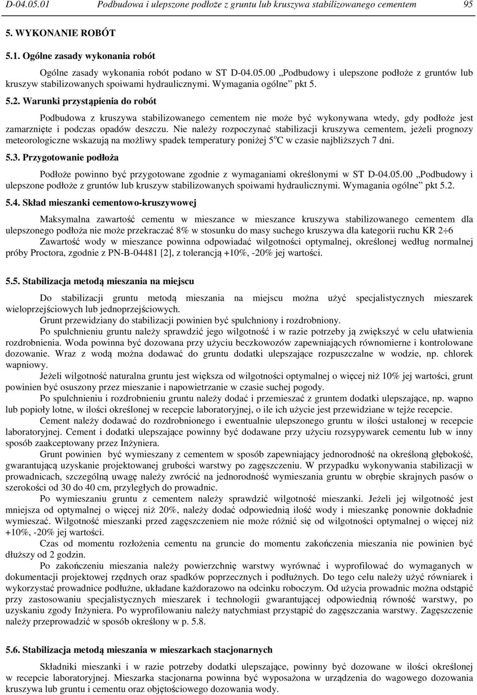 Nie należy rozpoczynać stabilizacji kruszywa cementem, jeżeli prognozy meteorologiczne wskazują na możliwy spadek temperatury poniżej 5 o C w czasie najbliższych 7 dni. 5.3.