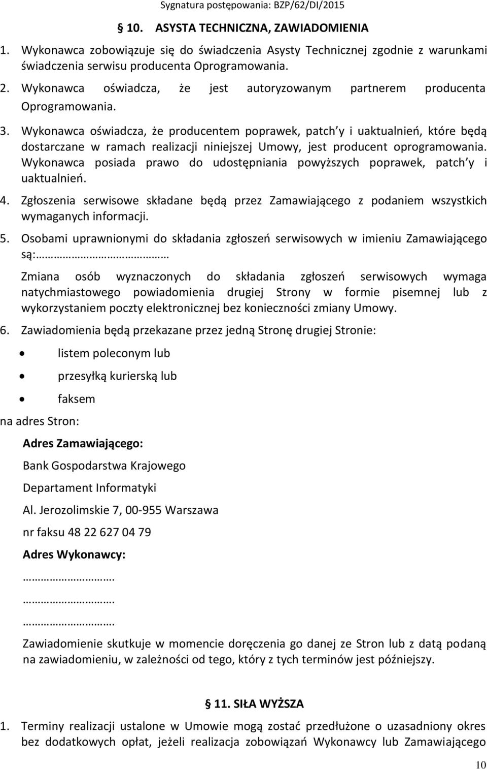 Wykonawca oświadcza, że producentem poprawek, patch y i uaktualnień, które będą dostarczane w ramach realizacji niniejszej Umowy, jest producent oprogramowania.