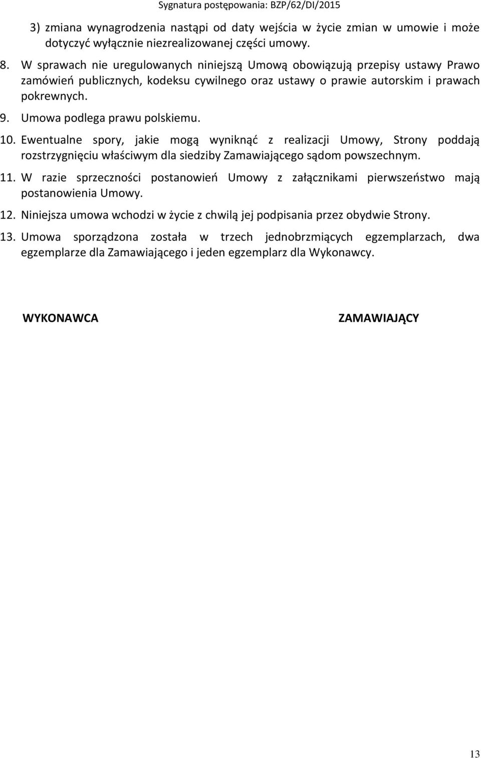 Umowa podlega prawu polskiemu. 10. Ewentualne spory, jakie mogą wyniknąć z realizacji Umowy, Strony poddają rozstrzygnięciu właściwym dla siedziby Zamawiającego sądom powszechnym. 11.