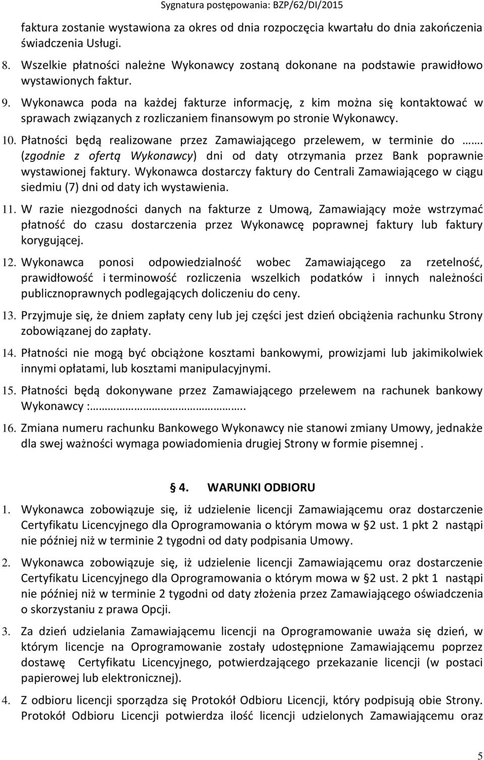 Wykonawca poda na każdej fakturze informację, z kim można się kontaktować w sprawach związanych z rozliczaniem finansowym po stronie Wykonawcy. 10.