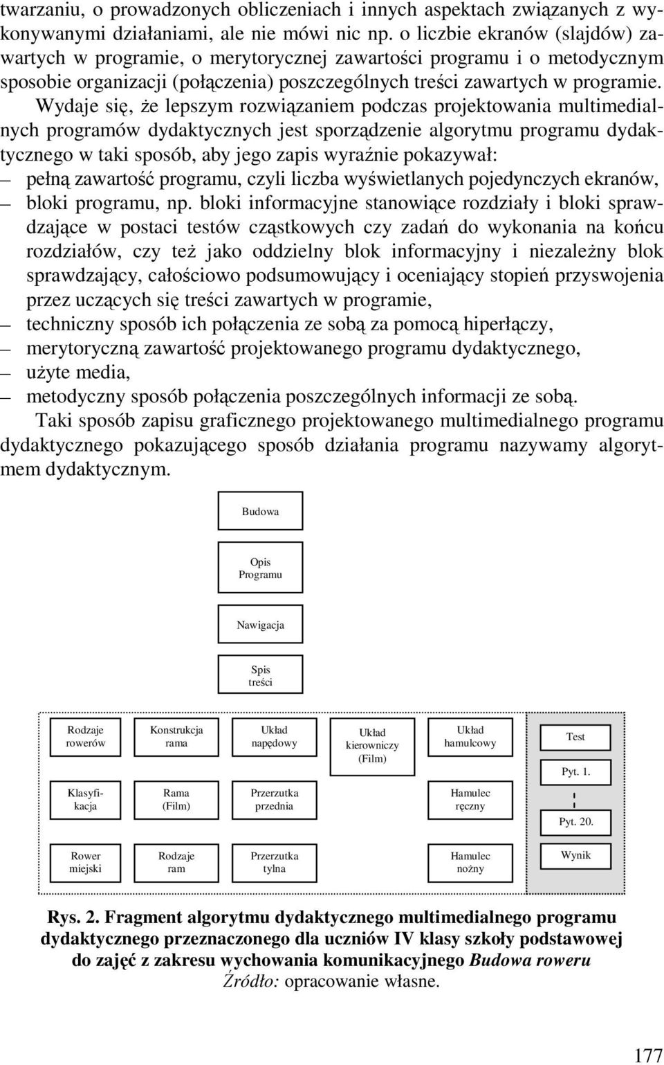 Wydaje się, Ŝe lepszym rozwiązaniem podczas projektowania multimedialnych programów dydaktycznych jest sporządzenie algorytmu programu dydaktycznego w taki sposób, aby jego zapis wyraźnie pokazywał: