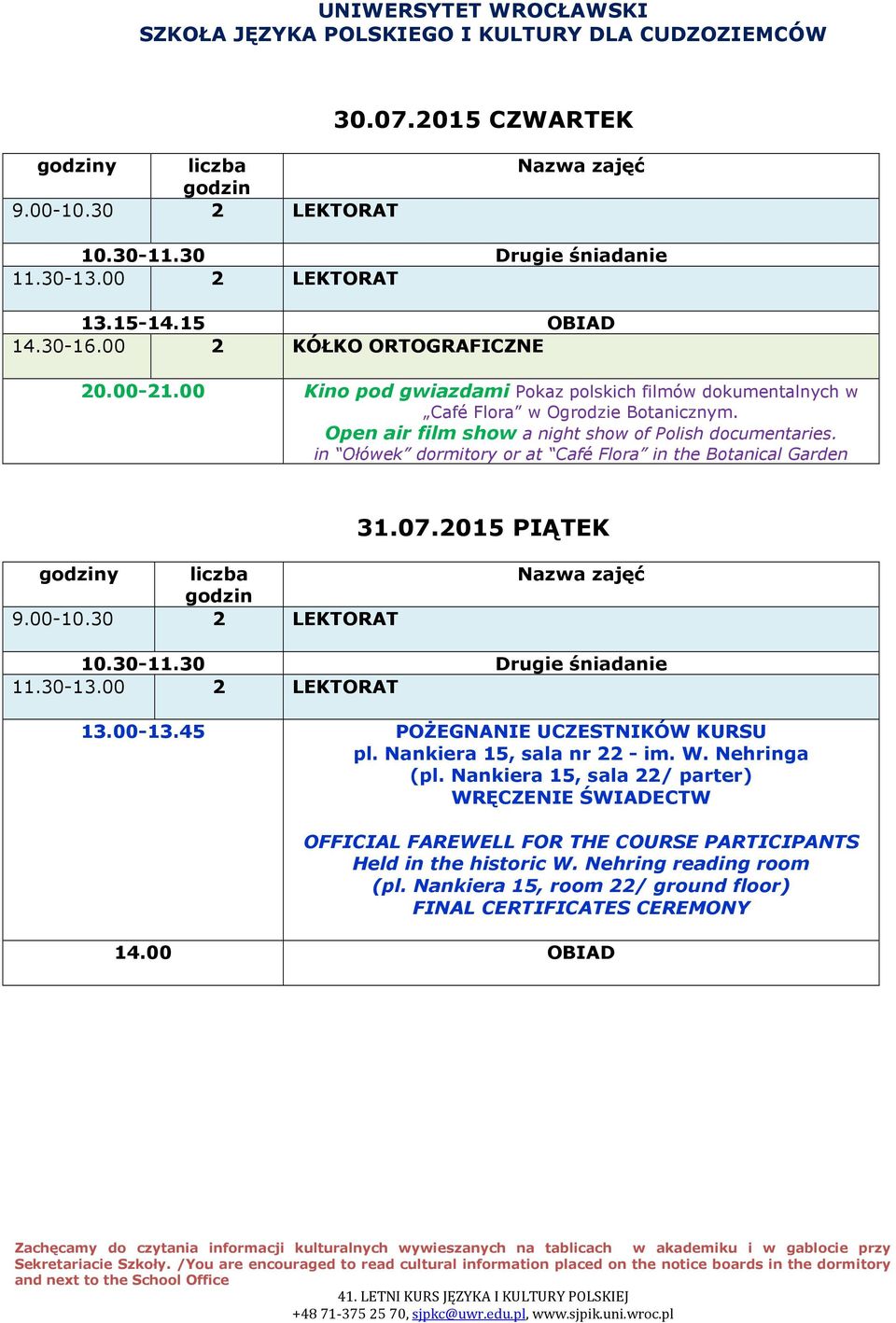 in Ołówek dormitory or at Café Flora in the Botanical Garden 31.07.2015 PIĄTEK 13.00-13.45 POŻEGNANIE UCZESTNIKÓW KURSU pl.