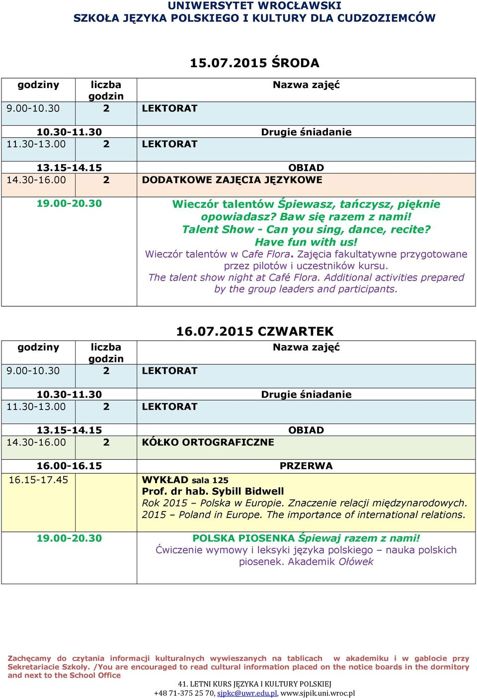 Additional activities prepared by the group leaders and participants. 16.07.2015 CZWARTEK 14.30-16.00 2 KÓŁKO ORTOGRAFICZNE 16.00-16.15 PRZERWA 16.15-17.45 WYKŁAD sala 125 Prof. dr hab.