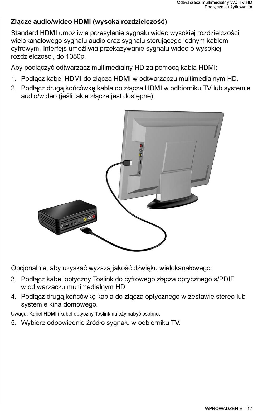 Podłącz kabel HDMI do złącza HDMI w odtwarzaczu multimedialnym HD. 2. Podłącz drugą końcówkę kabla do złącza HDMI w odbiorniku TV lub systemie audio/wideo (jeśli takie złącze jest dostępne).