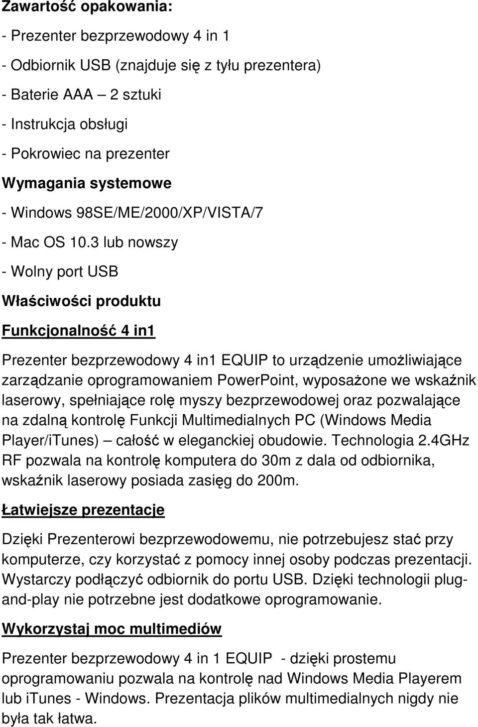 3 lub nowszy - Wolny port USB Właściwości produktu Funkcjonalność 4 in1 Prezenter bezprzewodowy 4 in1 EQUIP to urządzenie umoŝliwiające zarządzanie oprogramowaniem PowerPoint, wyposaŝone we wskaźnik