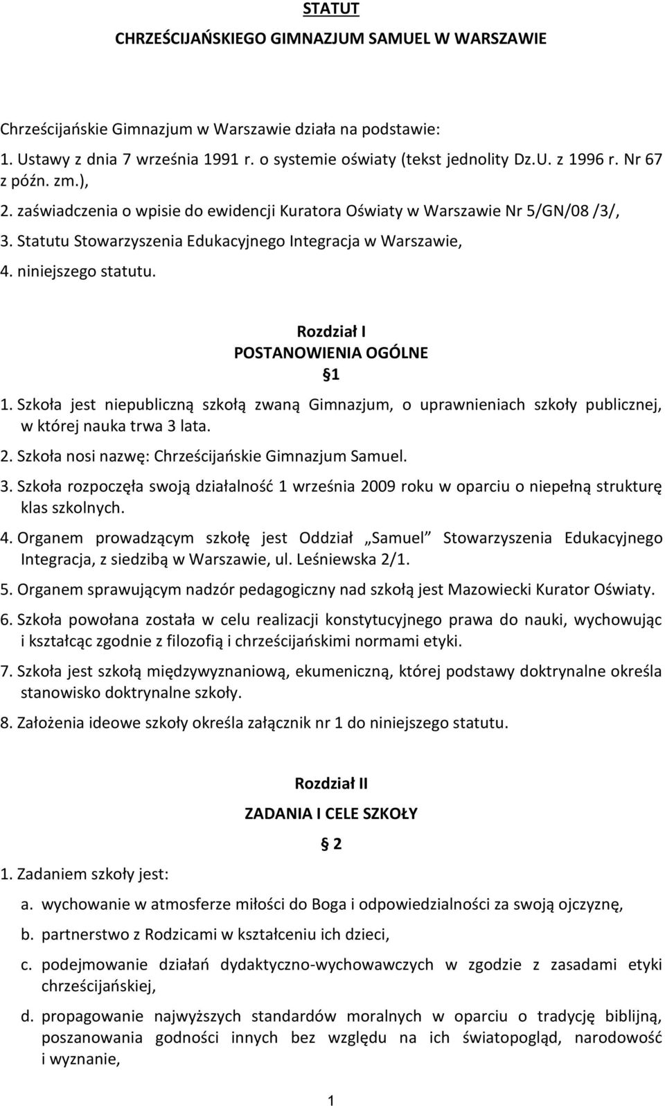 Rozdział I POSTANOWIENIA OGÓLNE 1 1. Szkoła jest niepubliczną szkołą zwaną Gimnazjum, o uprawnieniach szkoły publicznej, w której nauka trwa 3 lata. 2.