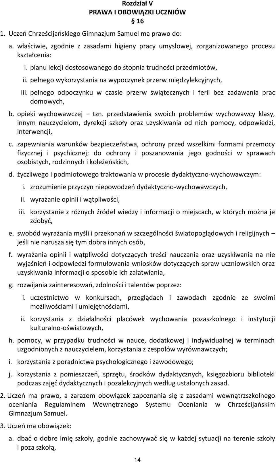 pełnego odpoczynku w czasie przerw świątecznych i ferii bez zadawania prac domowych, b. opieki wychowawczej tzn.