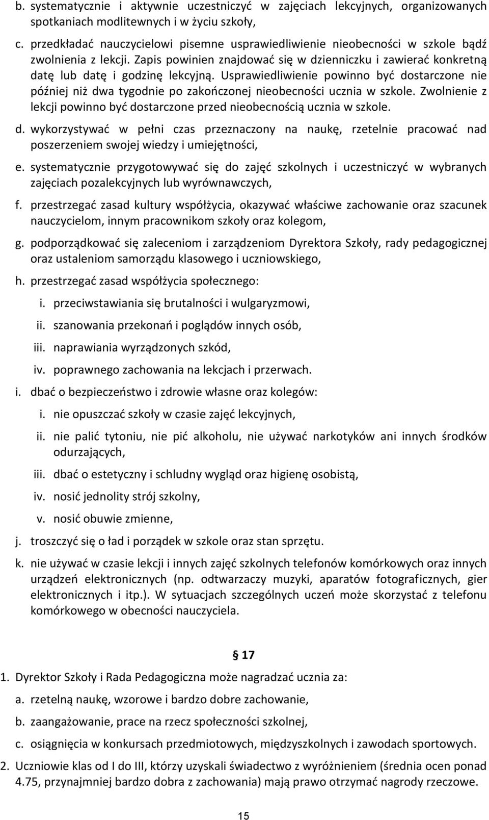 Usprawiedliwienie powinno być dostarczone nie później niż dwa tygodnie po zakończonej nieobecności ucznia w szkole. Zwolnienie z lekcji powinno być dostarczone przed nieobecnością ucznia w szkole. d. wykorzystywać w pełni czas przeznaczony na naukę, rzetelnie pracować nad poszerzeniem swojej wiedzy i umiejętności, e.