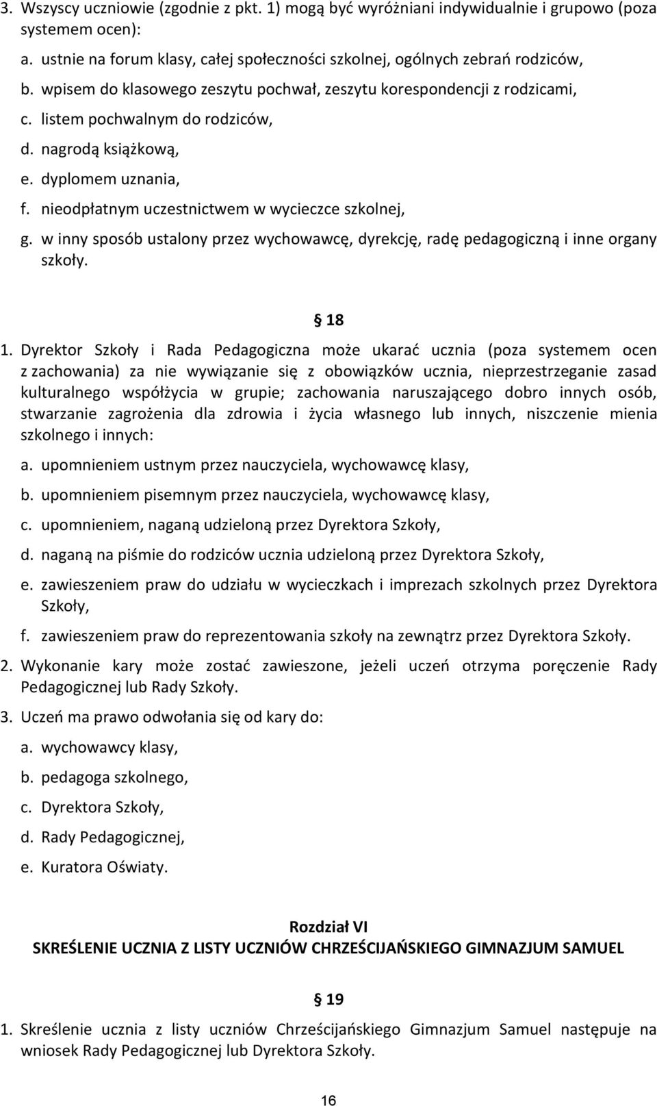 nieodpłatnym uczestnictwem w wycieczce szkolnej, g. w inny sposób ustalony przez wychowawcę, dyrekcję, radę pedagogiczną i inne organy szkoły. 18 1.