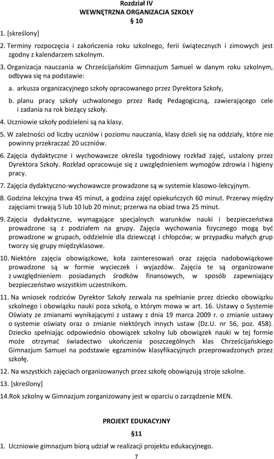 planu pracy szkoły uchwalonego przez Radę Pedagogiczną, zawierającego cele i zadania na rok bieżący szkoły. 4. Uczniowie szkoły podzieleni są na klasy. 5.