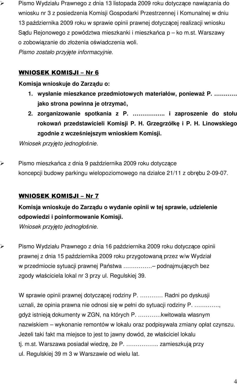 WNIOSEK KOMISJI Nr 6 Komisja wnioskuje do Zarządu o: 1. wysłanie mieszkance przedmiotowych materiałów, poniewaŝ P. jako strona powinna je otrzymać, 2. zorganizowanie spotkania z P.