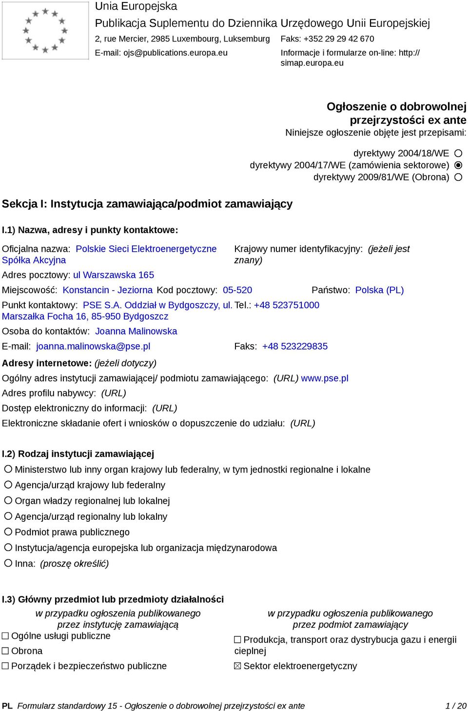 1) Nazwa, adresy i punkty kontaktowe: Oficjalna nazwa: Polskie Sieci Elektroenergetyczne Spółka Akcyjna Adres pocztowy: ul Warszawska 165 Miejscowość: Konstancin - Jeziorna Kod pocztowy: 05-520
