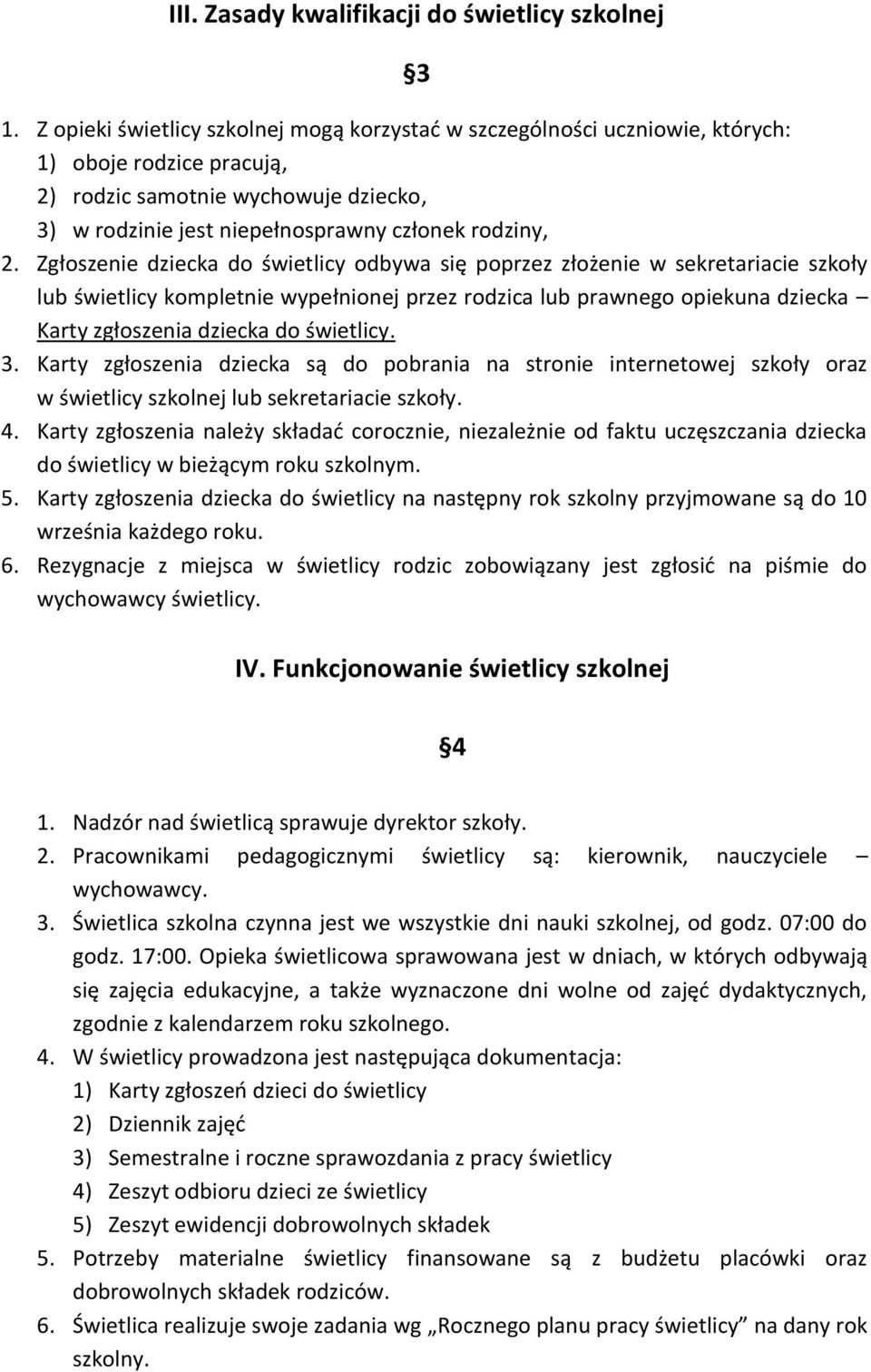 Zgłoszenie dziecka do świetlicy odbywa się poprzez złożenie w sekretariacie szkoły lub świetlicy kompletnie wypełnionej przez rodzica lub prawnego opiekuna dziecka Karty zgłoszenia dziecka do