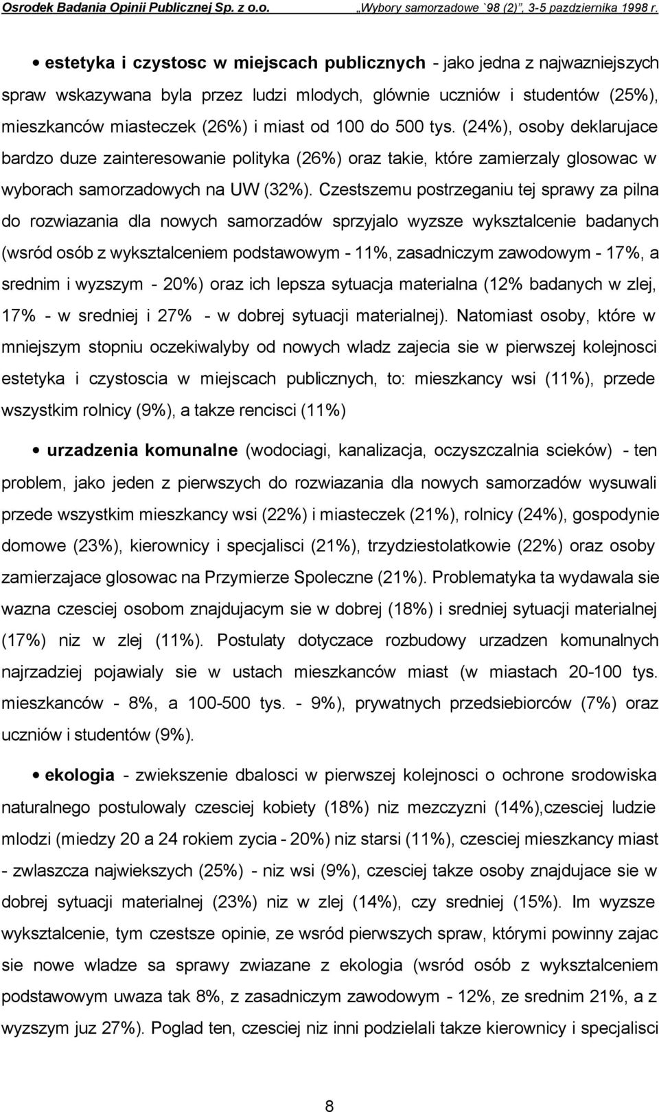 Czestszemu postrzeganiu tej sprawy za pilna do rozwiazania dla nowych samorzadów sprzyjalo wyzsze wyksztalcenie badanych (wsród osób z wyksztalceniem podstawowym - 11%, zasadniczym zawodowym - 17%, a