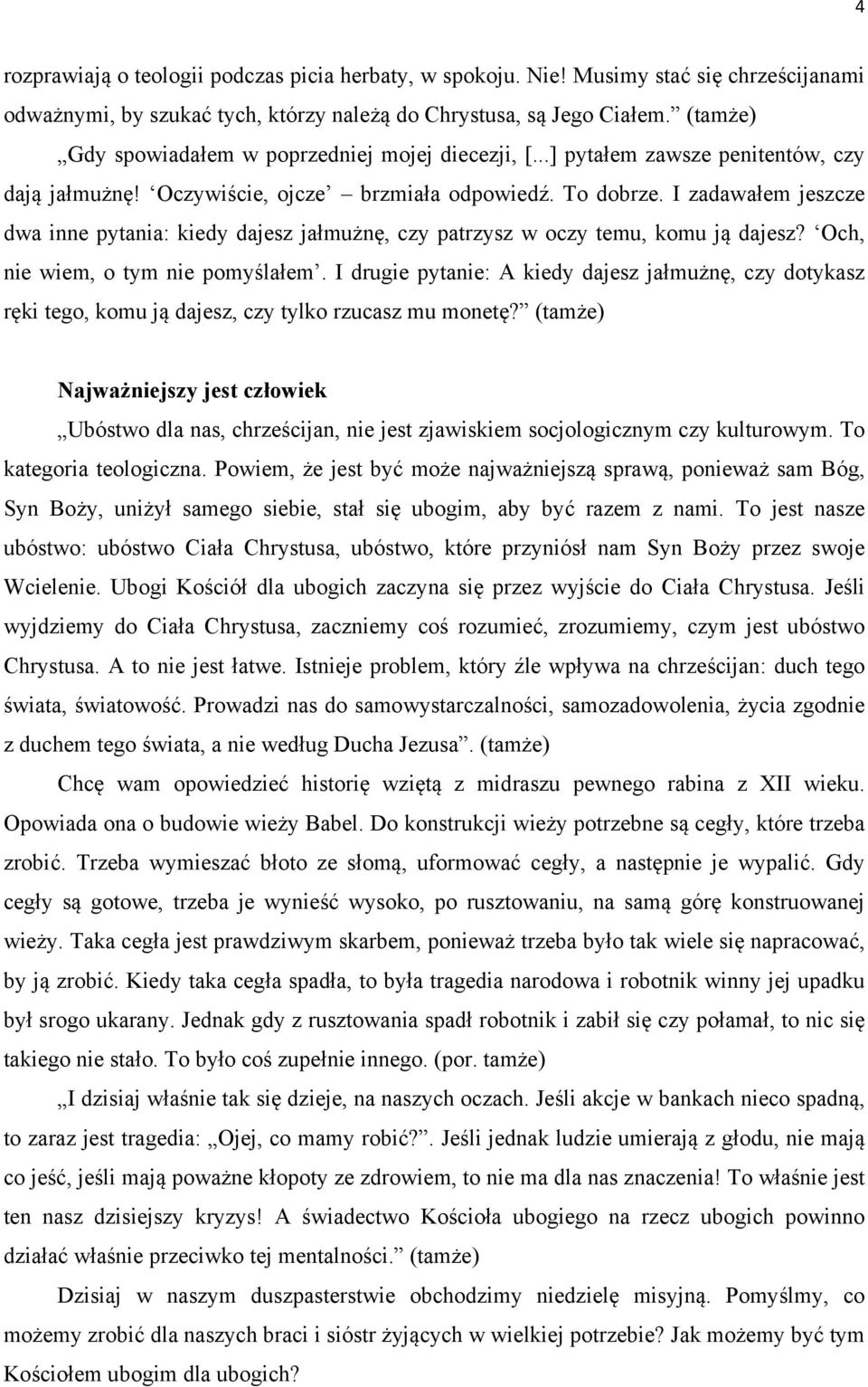 I zadawałem jeszcze dwa inne pytania: kiedy dajesz jałmużnę, czy patrzysz w oczy temu, komu ją dajesz? Och, nie wiem, o tym nie pomyślałem.