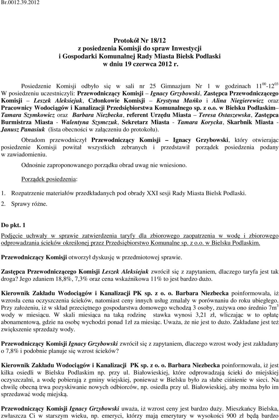 W posiedzeniu uczestniczyli: Przewodniczący Komisji Ignacy Grzybowski, Zastępca Przewodniczącego Komisji Leszek Aleksiejuk, Członkowie Komisji Krystyna Mańko i Alina Niegierewicz oraz Pracownicy