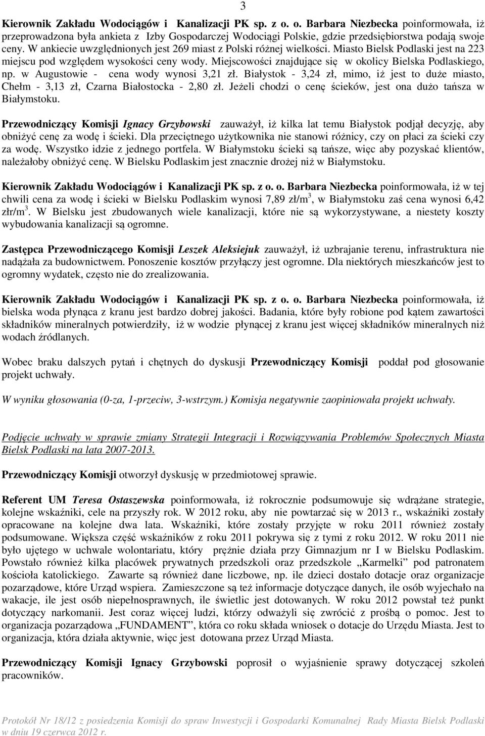 Białystok - 3,24 zł, mimo, iż jest to duże miasto, Chełm - 3,13 zł, Czarna Białostocka - 2,80 zł. Jeżeli chodzi o cenę ścieków, jest ona dużo tańsza w Białymstoku.
