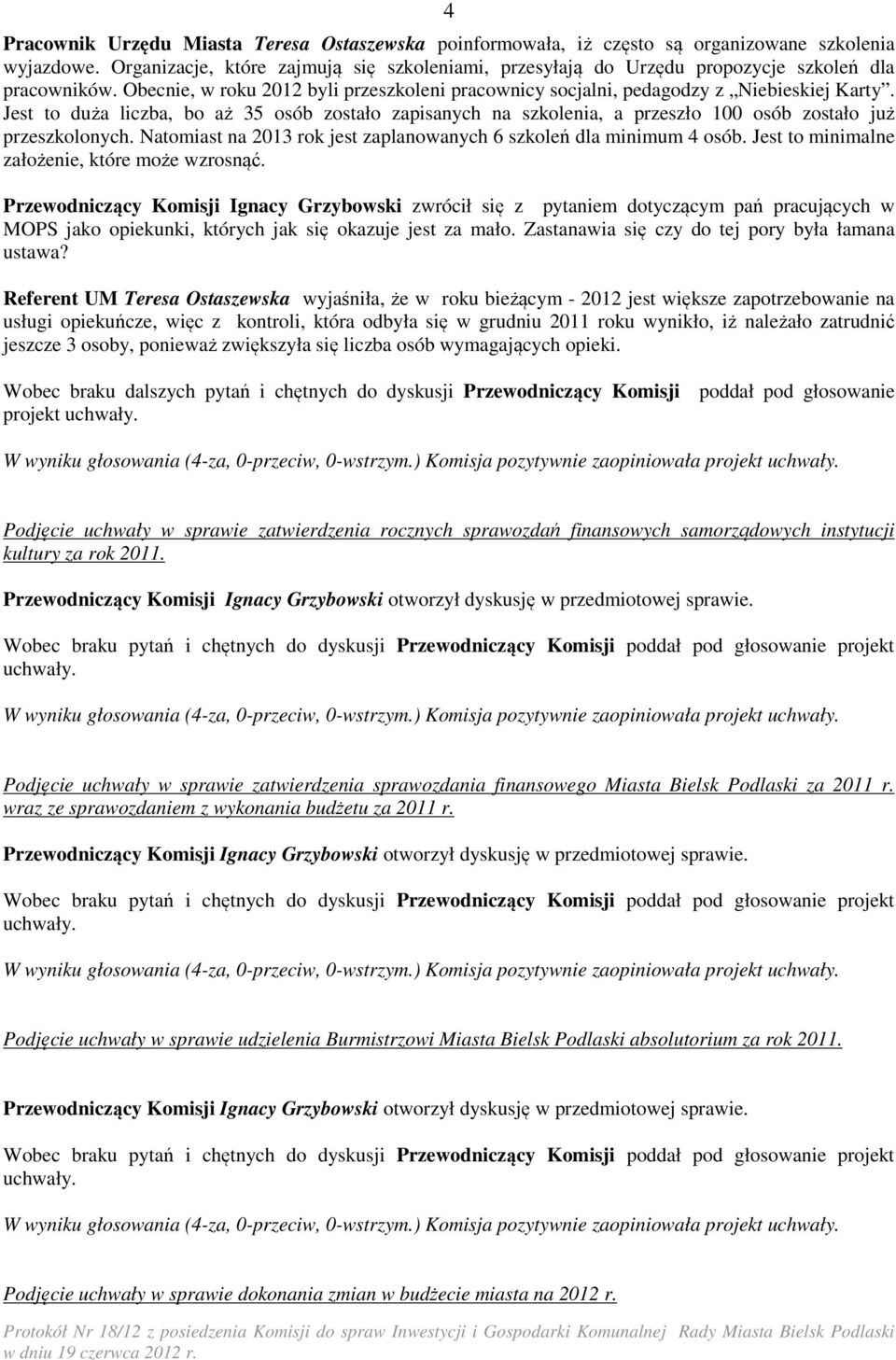 Jest to duża liczba, bo aż 35 osób zostało zapisanych na szkolenia, a przeszło 100 osób zostało już przeszkolonych. Natomiast na 2013 rok jest zaplanowanych 6 szkoleń dla minimum 4 osób.
