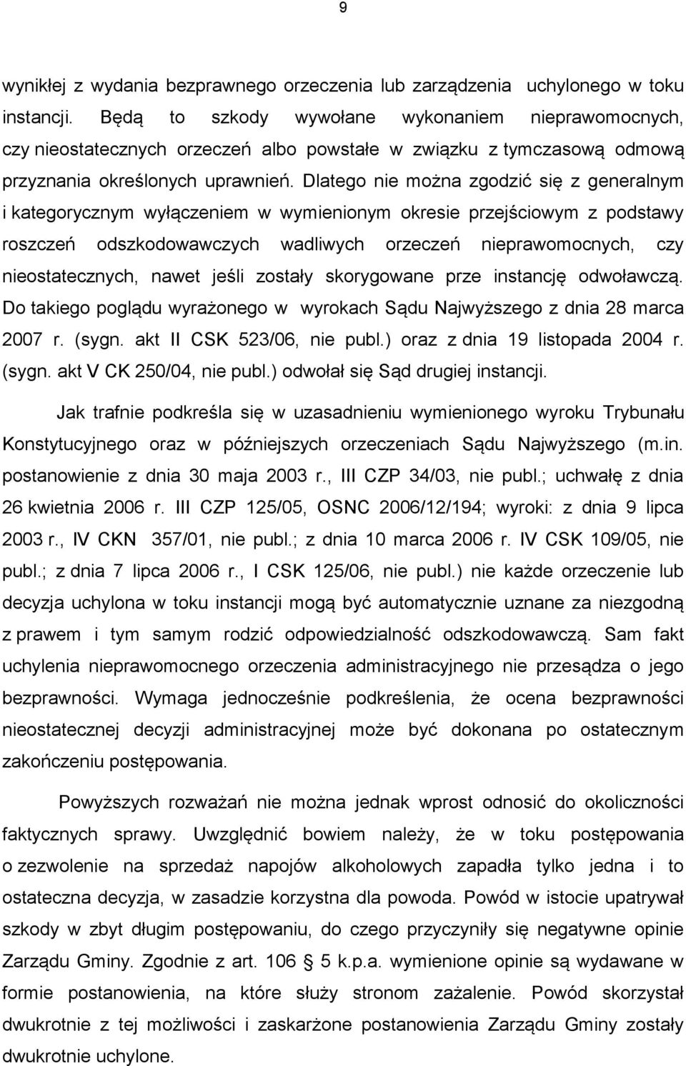 Dlatego nie można zgodzić się z generalnym i kategorycznym wyłączeniem w wymienionym okresie przejściowym z podstawy roszczeń odszkodowawczych wadliwych orzeczeń nieprawomocnych, czy nieostatecznych,