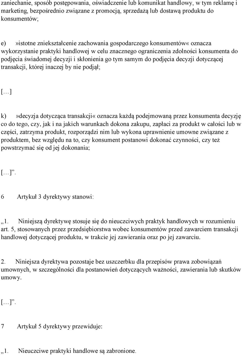 samym do podjęcia decyzji dotyczącej transakcji, której inaczej by nie podjął; [ ] k)»decyzja dotycząca transakcji«oznacza każdą podejmowaną przez konsumenta decyzję co do tego, czy, jak i na jakich