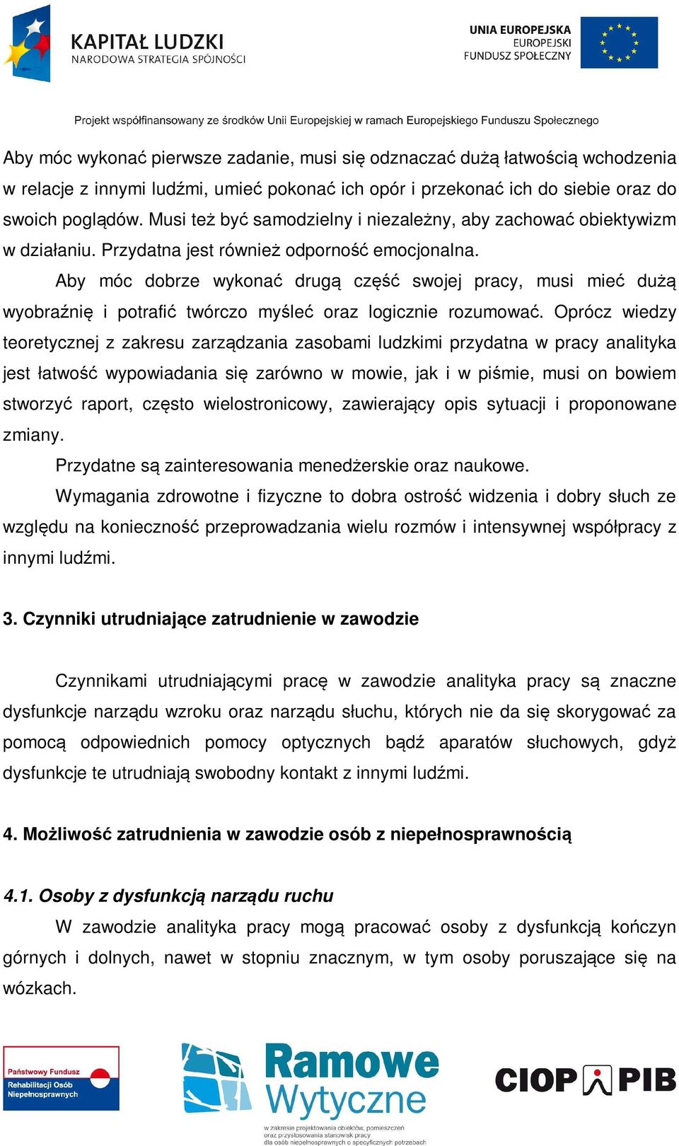 Aby móc dobrze wykonać drugą część swojej pracy, musi mieć dużą wyobraźnię i potrafić twórczo myśleć oraz logicznie rozumować.