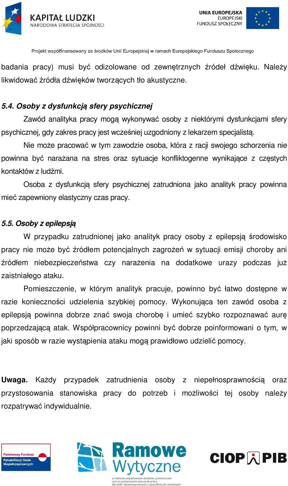 Nie może pracować w tym zawodzie osoba, która z racji swojego schorzenia nie powinna być narażana na stres oraz sytuacje konfliktogenne wynikające z częstych kontaktów z ludźmi.