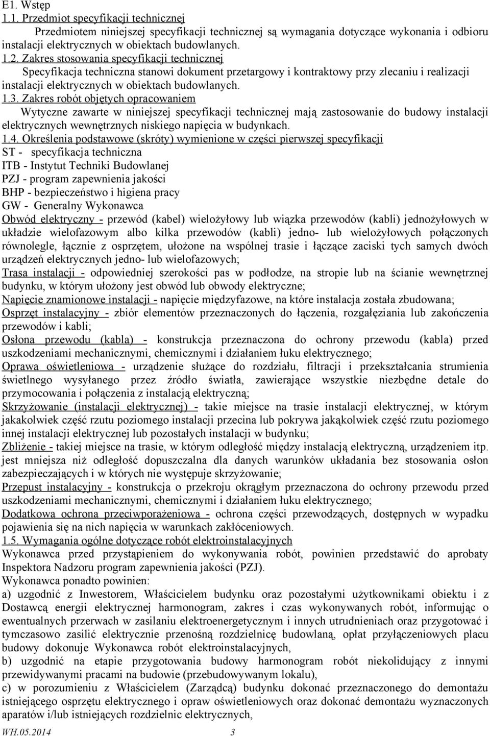 Zakres robót objętych opracowaniem Wytyczne zawarte w niniejszej specyfikacji technicznej mają zastosowanie do budowy instalacji elektrycznych wewnętrznych niskiego napięcia w budynkach. 1.4.