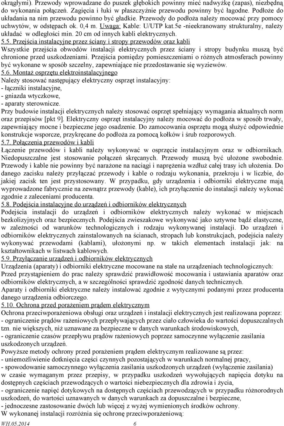 5e -nieekranowany strukturalny, należy układać w odległości min. 20 cm od innych kabli elektrycznych. 5.5. Przejścia instalacyjne przez ściany i stropy przewodów oraz kabli Wszystkie przejścia obwodów instalacji elektrycznych przez ściany i stropy budynku muszą być chronione przed uszkodzeniami.