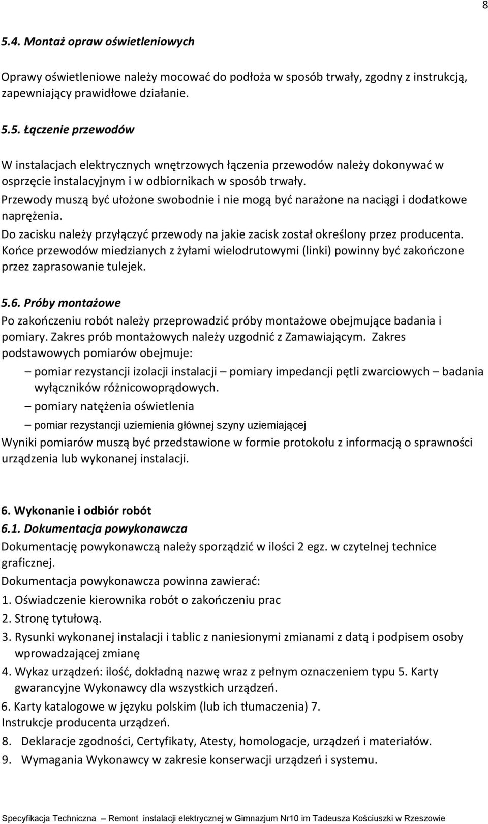 Końce przewodów miedzianych z żyłami wielodrutowymi (linki) powinny być zakończone przez zaprasowanie tulejek. 5.6.