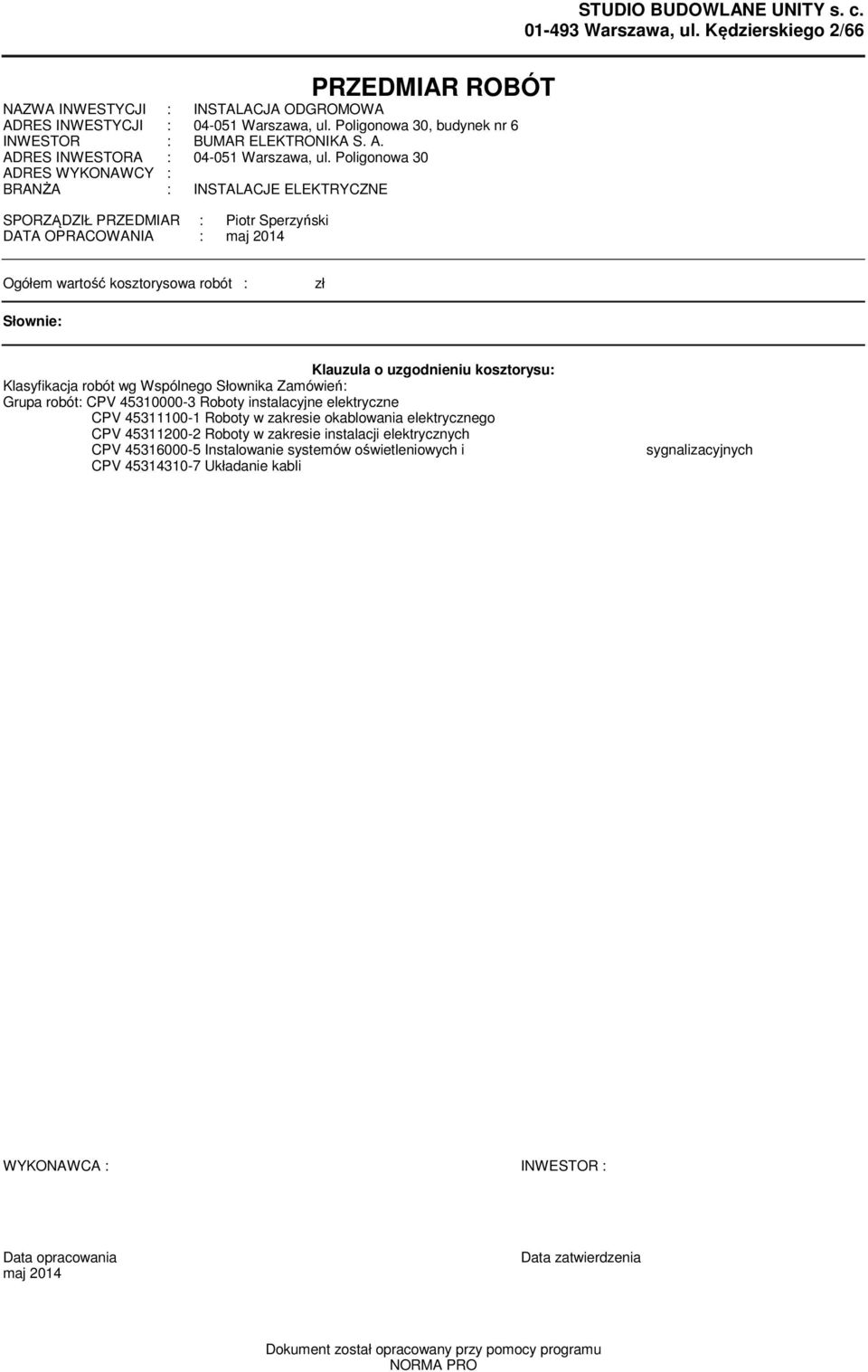 Poligonowa 30 ADRES WYKONAWCY : BRANŻA : INSTALACJE ELEKTRYCZNE SPORZĄDZIŁ PRZEDMIAR : Piotr Sperzyński DATA OPRACOWANIA : maj 2014 Ogółem wartość koorysowa robót : zł Słownie: Klauzula o uzgodnieniu