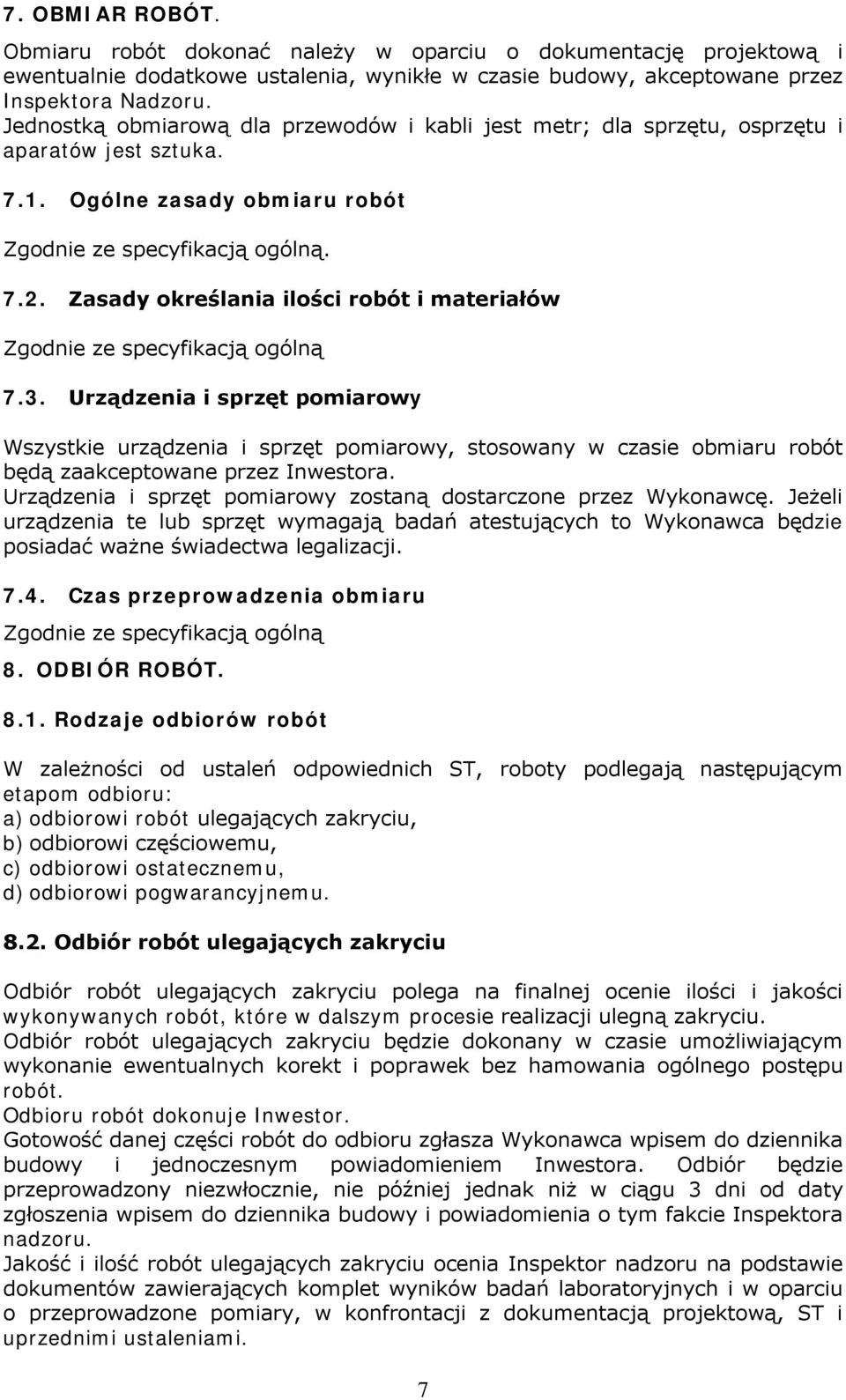 Urządzenia i sprzęt pomiarowy Wszystkie urządzenia i sprzęt pomiarowy, stosowany w czasie obmiaru robót będą zaakceptowane przez Inwestora.