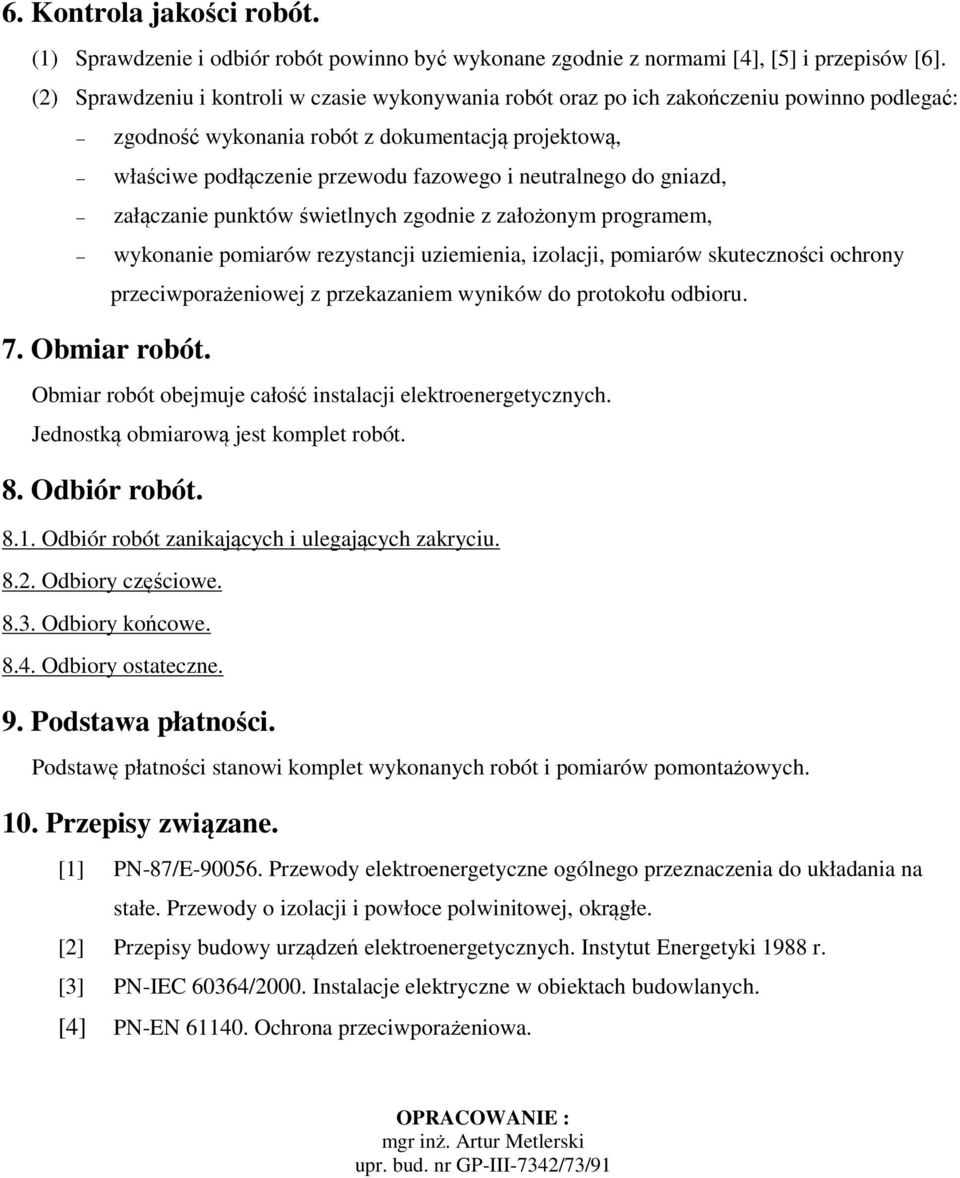 neutralnego do gniazd, załączanie punktów świetlnych zgodnie z założonym programem, wykonanie pomiarów rezystancji uziemienia, izolacji, pomiarów skuteczności ochrony przeciwporażeniowej z