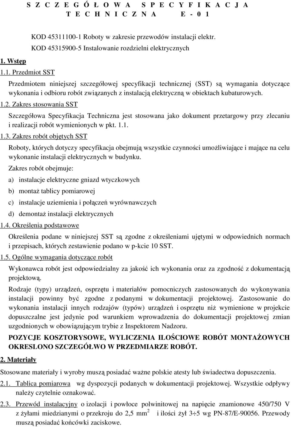 elektryczną w obiektach kubaturowych. 1.2. Zakres stosowania SST Szczegółowa Specyfikacja Techniczna jest stosowana jako dokument przetargowy przy zlecaniu i realizacji robót wymienionych w pkt. 1.1. 1.3.