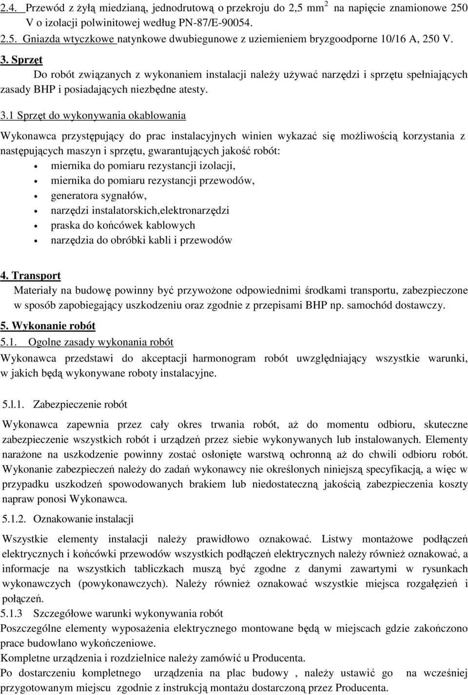 1 Sprzęt do wykonywania okablowania Wykonawca przystępujący do prac instalacyjnych winien wykazać się możliwością korzystania z następujących maszyn i sprzętu, gwarantujących jakość robót: miernika