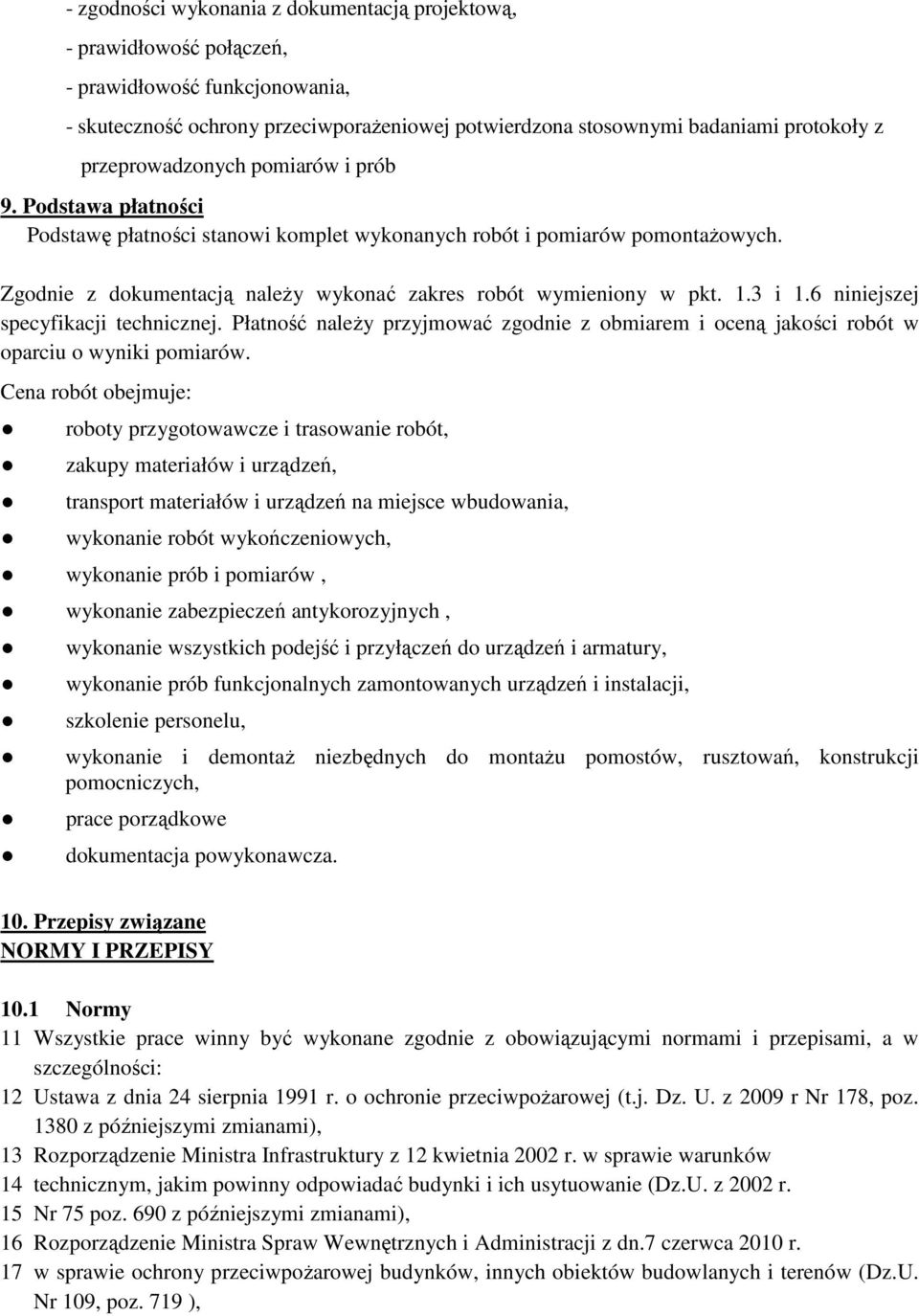 Zgodnie z dokumentacją należy wykonać zakres robót wymieniony w pkt. 1.3 i 1.6 niniejszej specyfikacji technicznej.