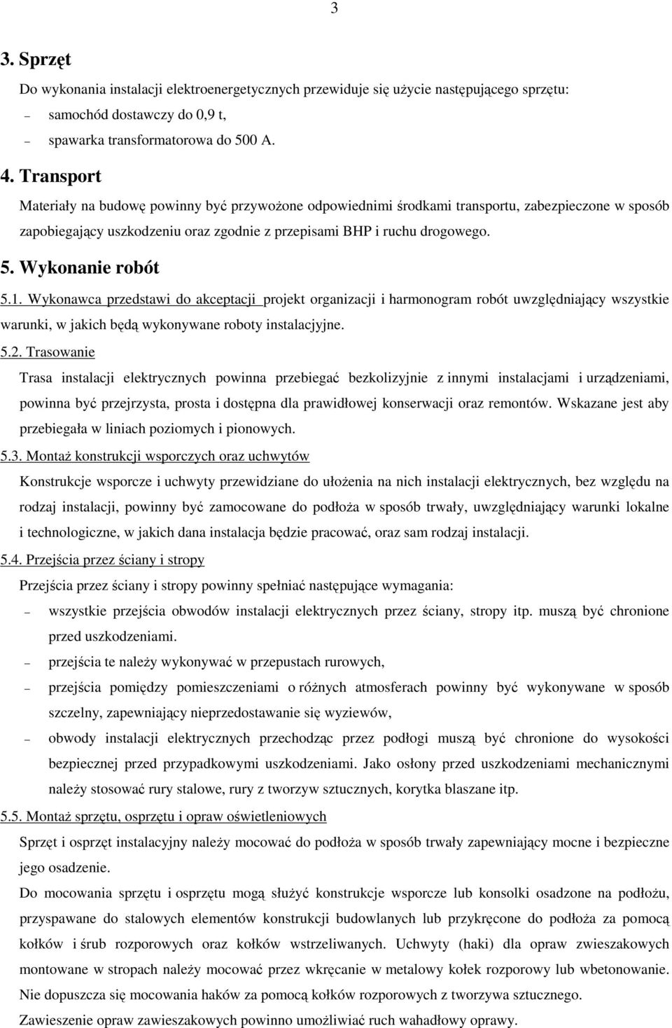 Wykonanie robót 5.1. Wykonawca przedstawi do akceptacji projekt organizacji i harmonogram robót uwzględniający wszystkie warunki, w jakich będą wykonywane roboty instalacjyjne. 5.2.