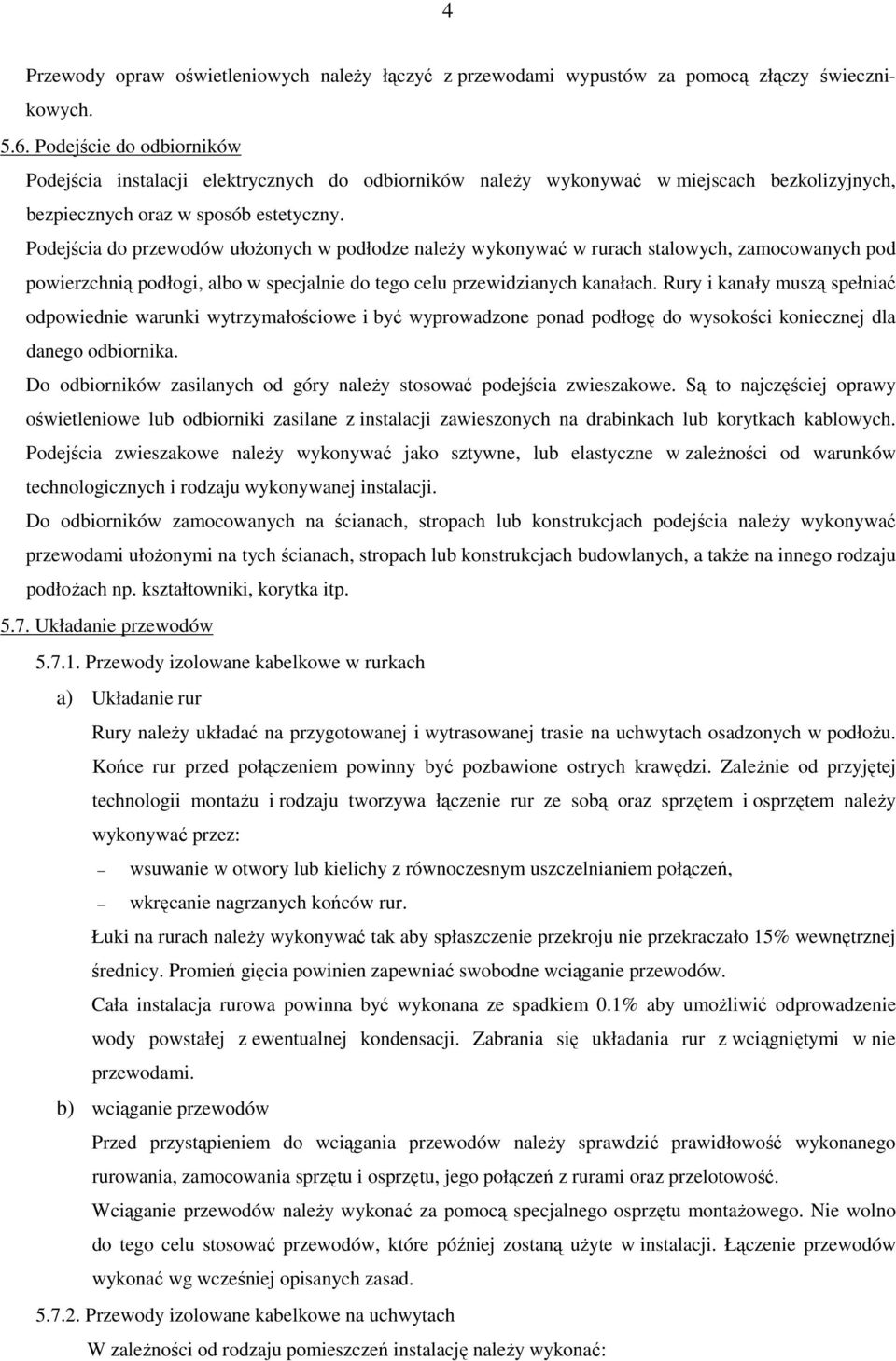 Podejścia do przewodów ułożonych w podłodze należy wykonywać w rurach stalowych, zamocowanych pod powierzchnią podłogi, albo w specjalnie do tego celu przewidzianych kanałach.