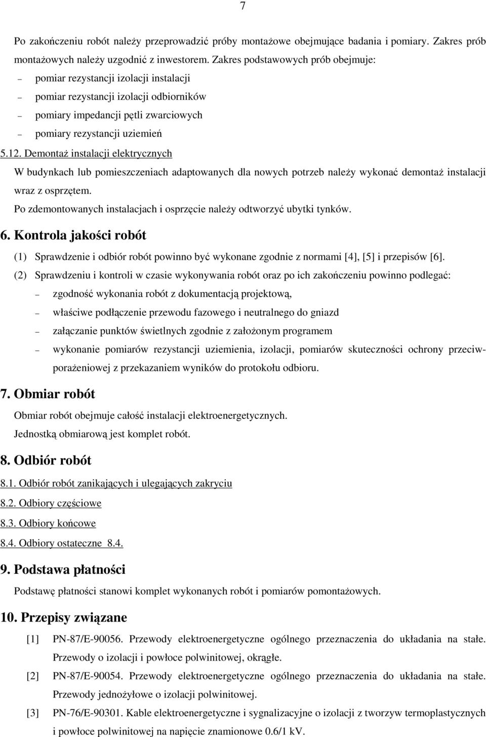 Demontaż instalacji elektrycznych W budynkach lub pomieszczeniach adaptowanych dla nowych potrzeb należy wykonać demontaż instalacji wraz z osprzętem.