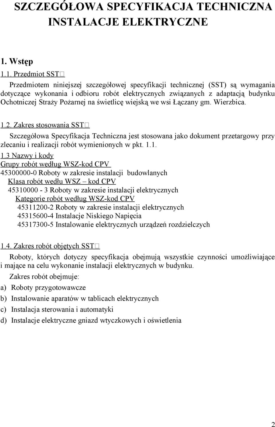 1. Przedmiot SST Przedmiotem niniejszej szczegółowej specyfikacji technicznej (SST) są wymagania dotyczące wykonania i odbioru robót elektrycznych związanych z adaptacją budynku Ochotniczej Straży