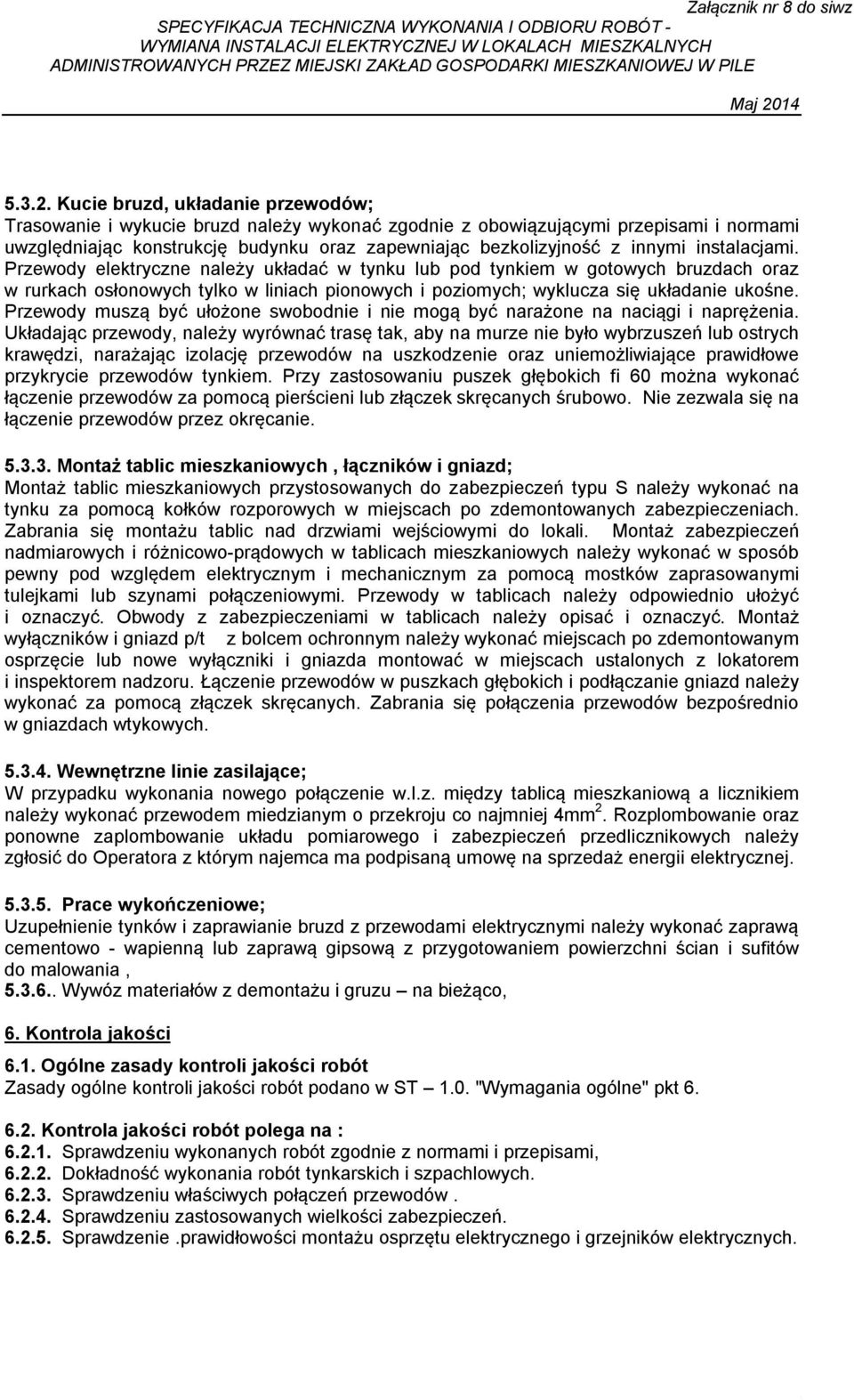 instalacjami. Przewody elektryczne należy układać w tynku lub pod tynkiem w gotowych bruzdach oraz w rurkach osłonowych tylko w liniach pionowych i poziomych; wyklucza się układanie ukośne.