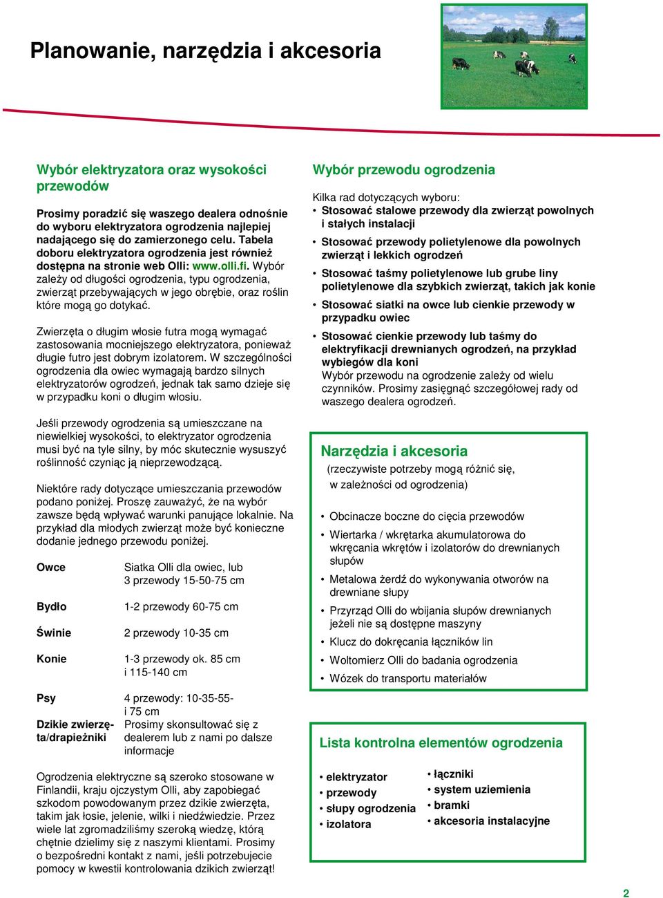 Wybór zaleŝy od długości ogrodzenia, typu ogrodzenia, zwierząt przebywających w jego obrębie, oraz roślin które mogą go dotykać.