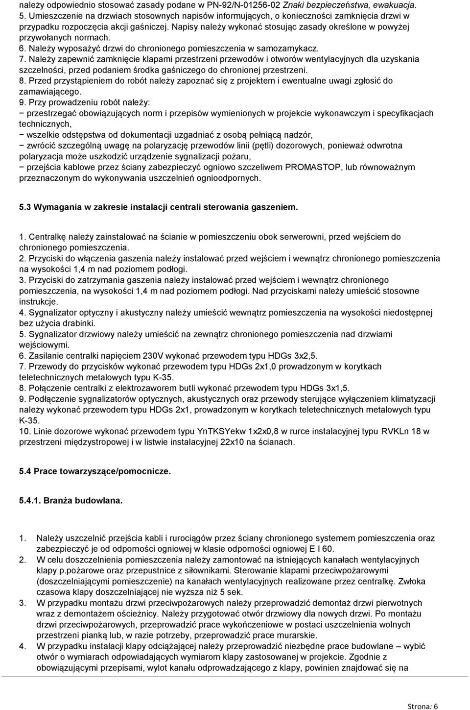 Napisy należy wykonać stosując zasady określone w powyżej przywołanych normach. 6. Należy wyposażyć drzwi do chronionego pomieszczenia w samozamykacz. 7.