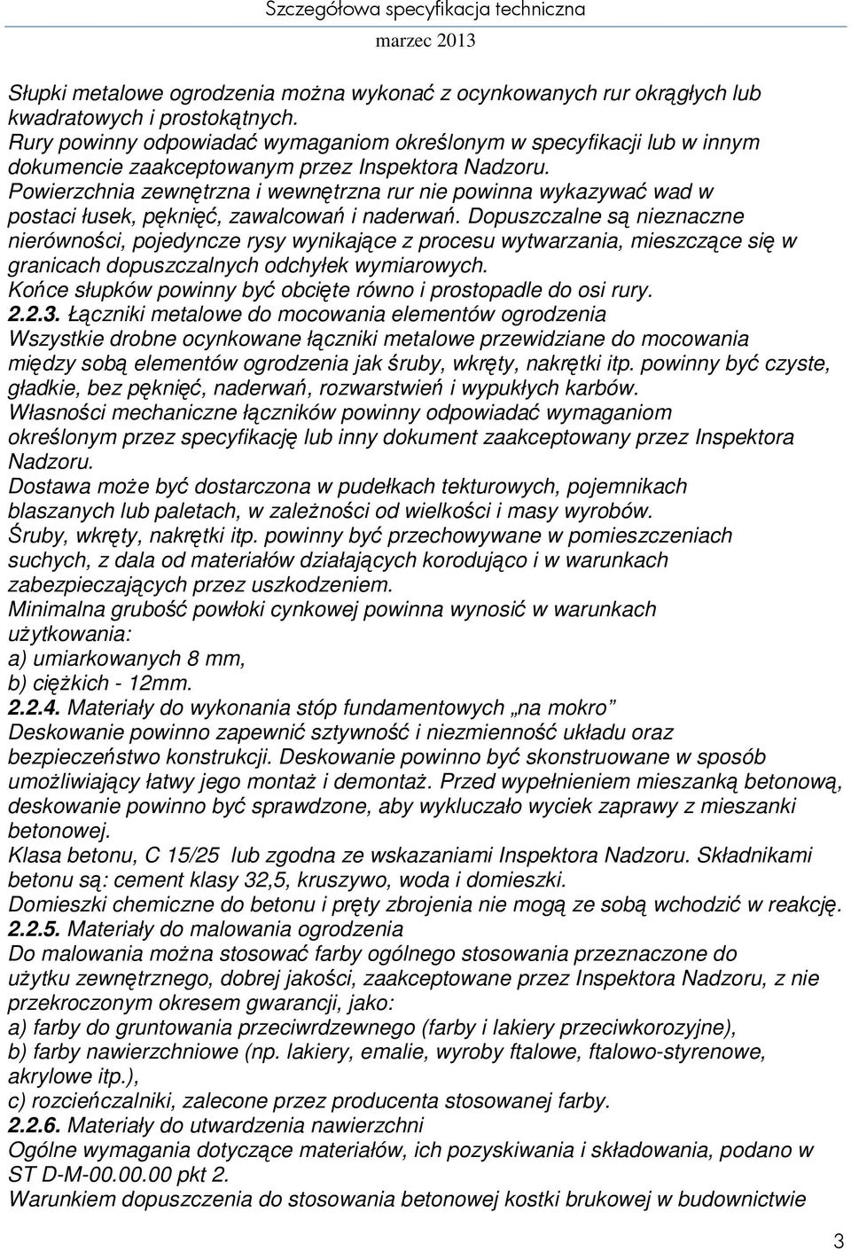 Powierzchnia zewnętrzna i wewnętrzna rur nie powinna wykazywać wad w postaci łusek, pęknięć, zawalcowań i naderwań.