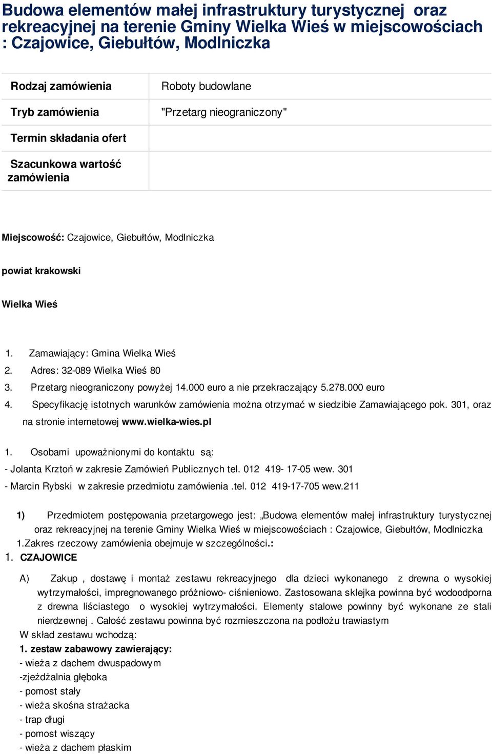 Zamawiający: Gmina Wielka Wieś 2. Adres: 32-089 Wielka Wieś 80 3. Przetarg nieograniczony powyżej 14.000 euro a nie przekraczający 5.278.000 euro 4.