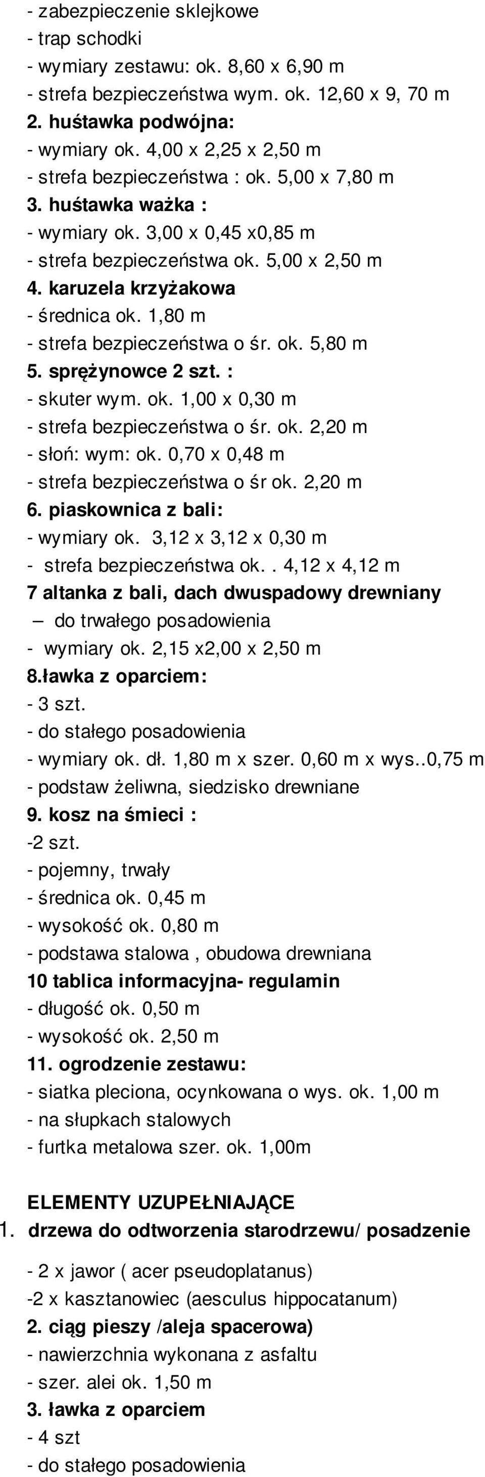 1,80 m - strefa bezpieczeństwa o śr. ok. 5,80 m 5. sprężynowce 2 szt. : - skuter wym. ok. 1,00 x 0,30 m - strefa bezpieczeństwa o śr. ok. 2,20 m - słoń: wym: ok.