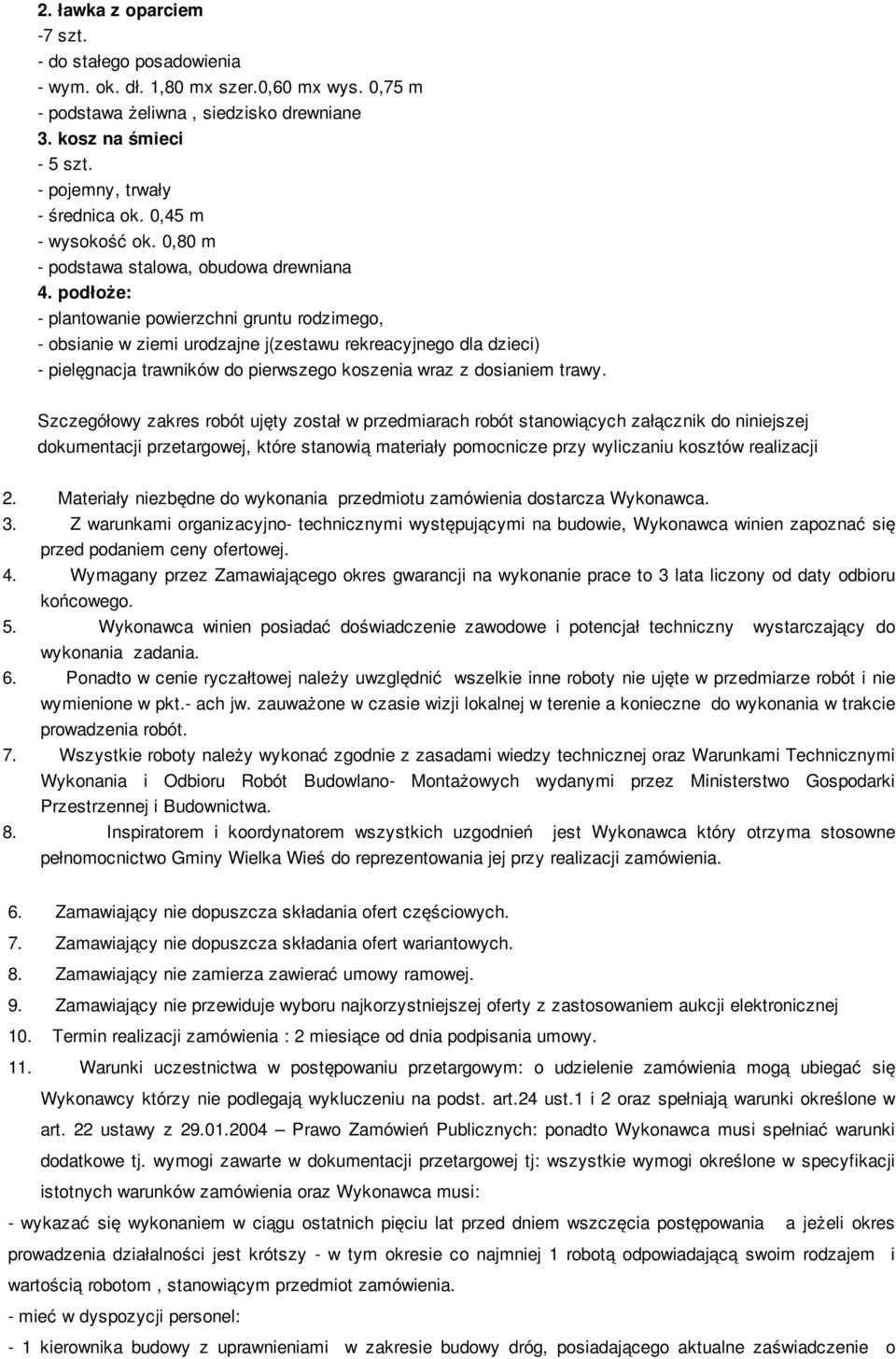 Szczegółowy zakres robót ujęty został w przedmiarach robót stanowiących załącznik do niniejszej dokumentacji przetargowej, które stanowią materiały pomocnicze przy wyliczaniu kosztów realizacji 2.