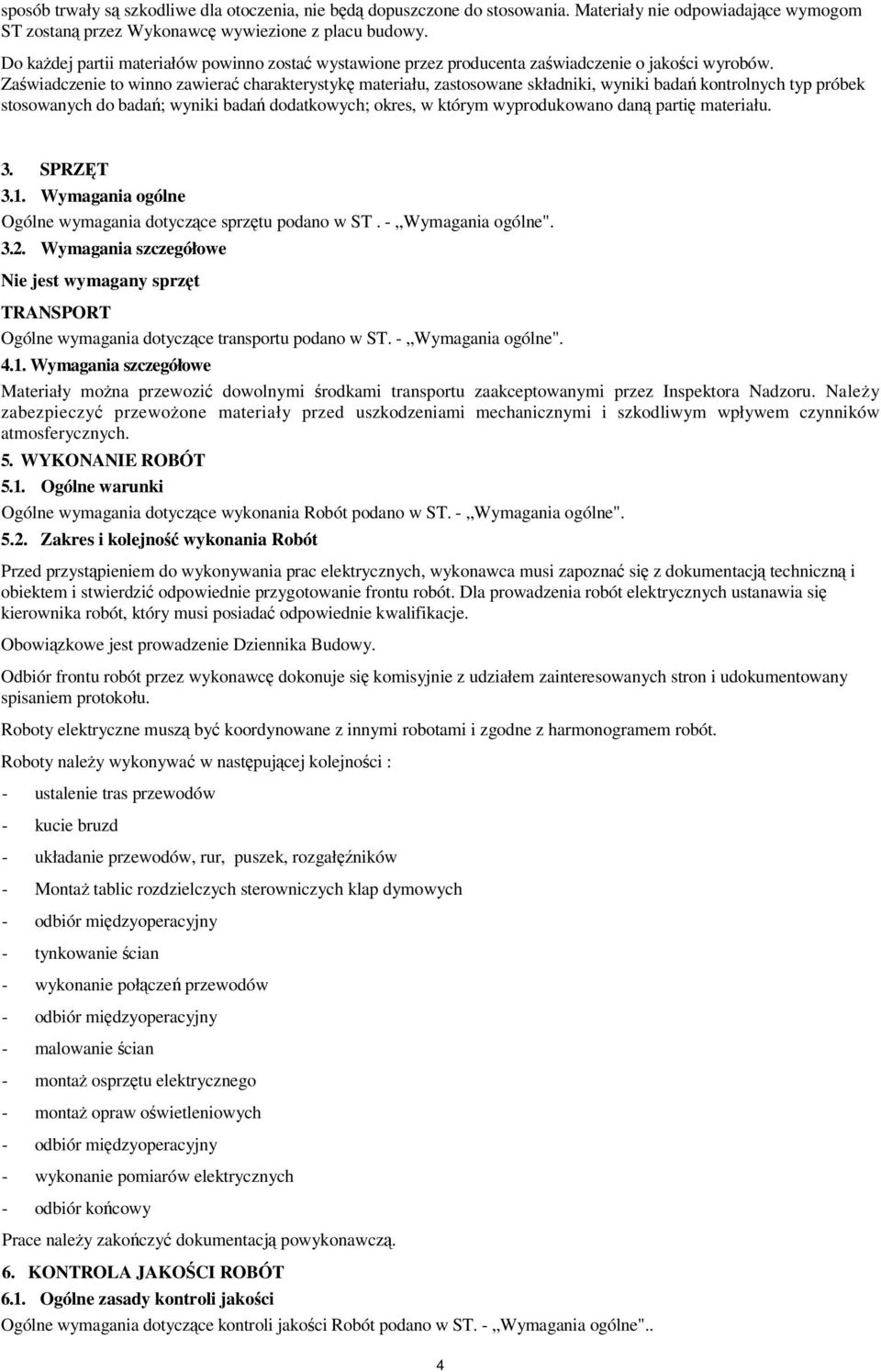 Za wiadczenie to winno zawiera charakterystyk materiału, zastosowane składniki, wyniki bada kontrolnych typ próbek stosowanych do bada; wyniki bada dodatkowych; okres, w którym wyprodukowano dan