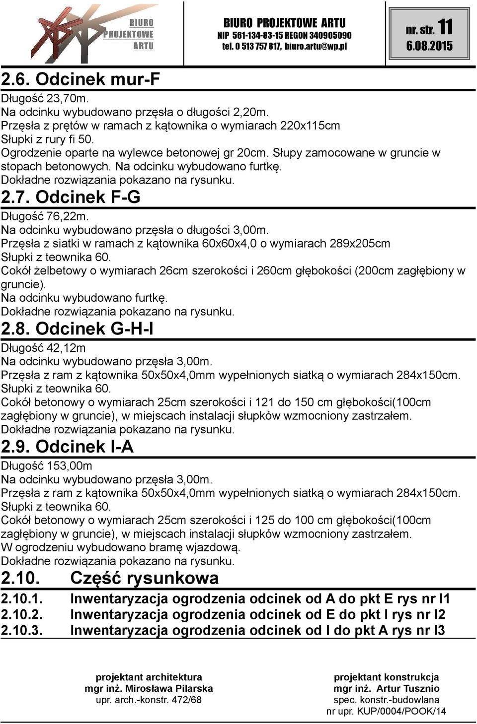 Odcinek F-G Długość 76,22m. Na odcinku wybudowano przęsła o długości 3,00m. Przęsła z siatki w ramach z kątownika 60x60x4,0 o wymiarach 289x205cm Słupki z teownika 60.